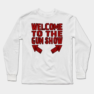 Welcome to the Gun Show Long Sleeve T-Shirt